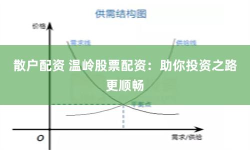 散户配资 温岭股票配资：助你投资之路更顺畅