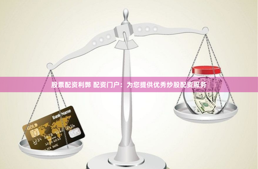 股票配资利弊 配资门户：为您提供优秀炒股配资服务