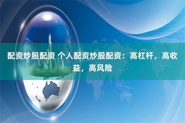 配资炒股配资 个人配资炒股配资：高杠杆，高收益，高风险