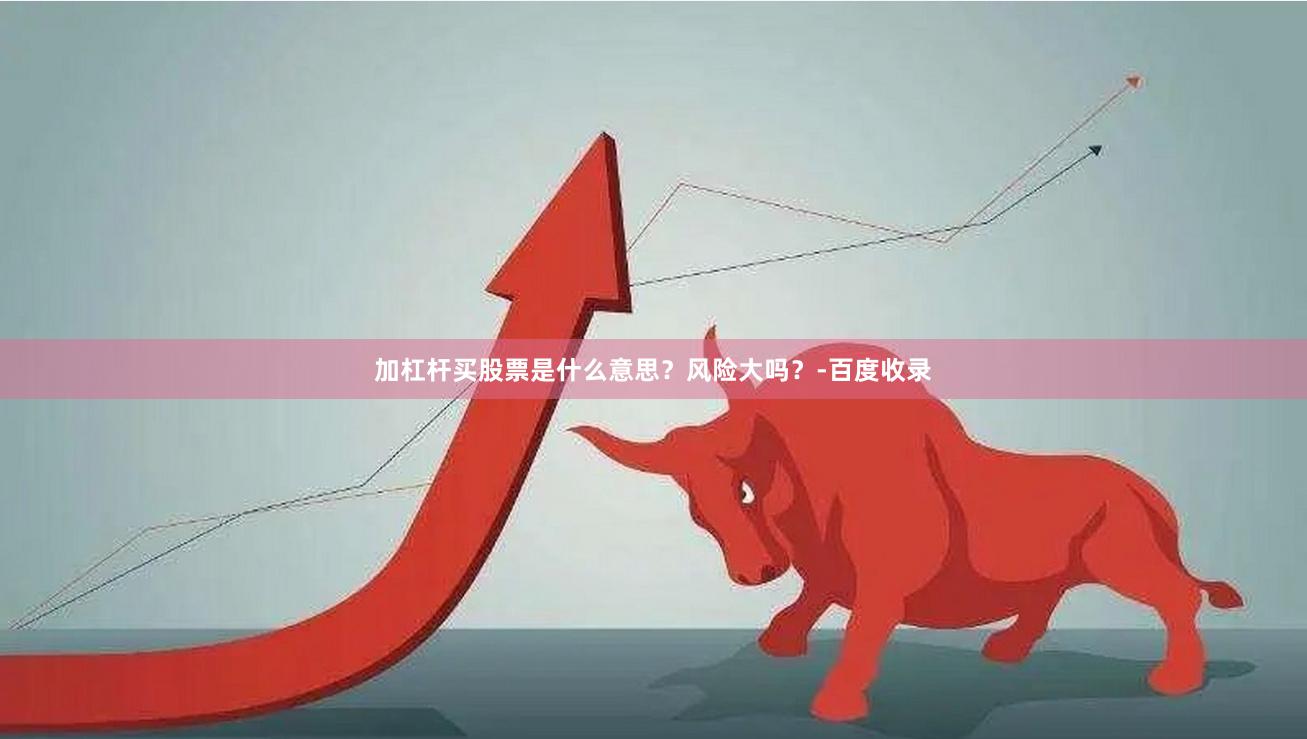 加杠杆买股票是什么意思？风险大吗？-百度收录