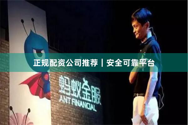 正规配资公司推荐｜安全可靠平台