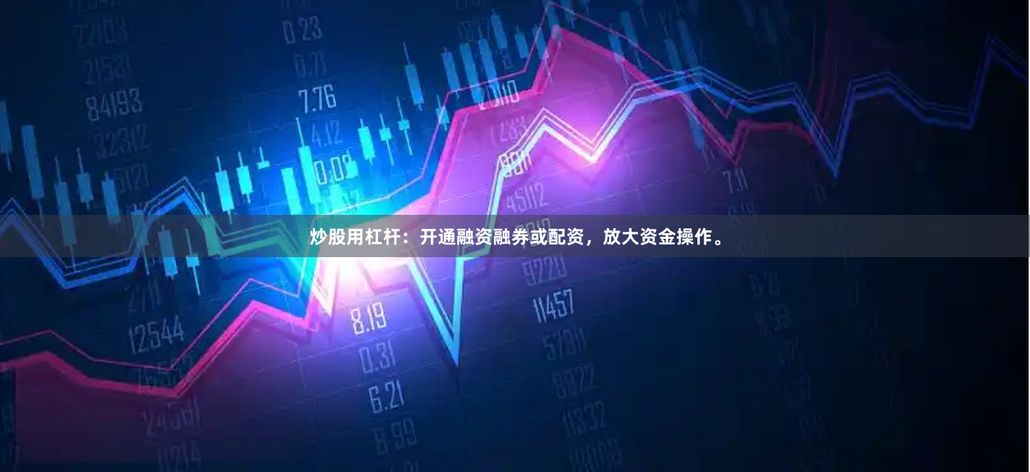 炒股用杠杆：开通融资融券或配资，放大资金操作。
