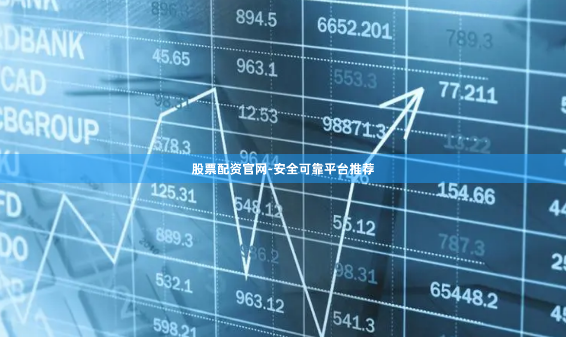 股票配资官网-安全可靠平台推荐