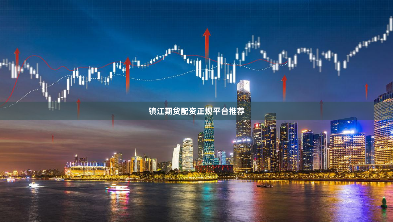 镇江期货配资正规平台推荐
